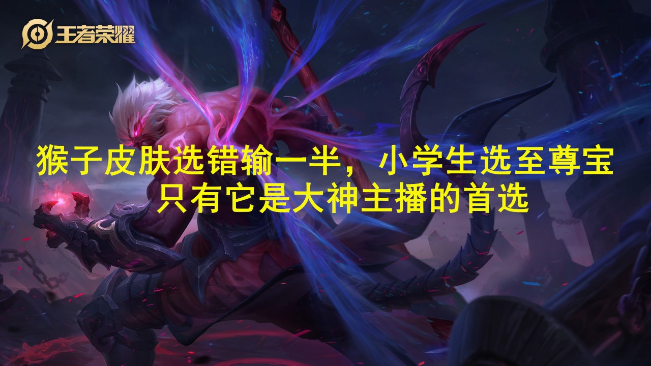 王者荣耀|猴子皮肤选错输一半，小学生最爱至尊宝，钻石玩家大圣娶亲，大神主播却首选它