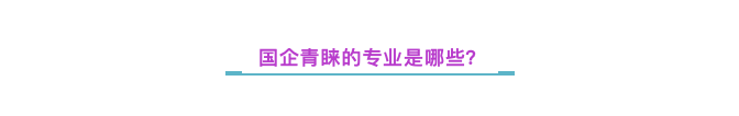 |中国待遇最好的国企、央企，他们青睐什么专业的毕业生?
