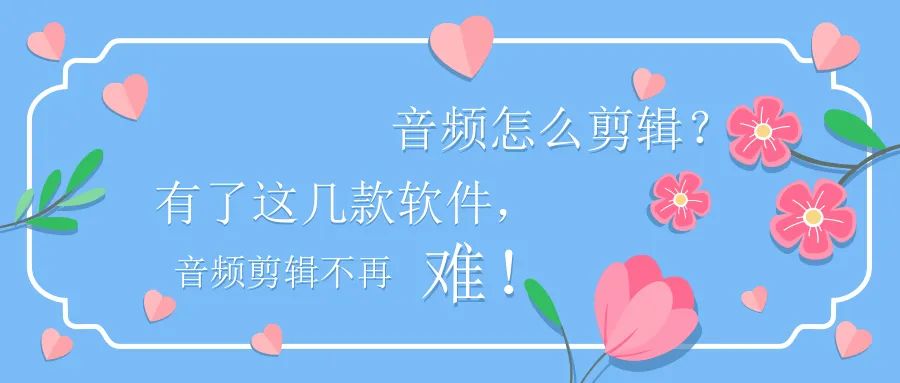 软件|音频怎么剪辑？有了这几款软件，音频剪辑不再难！