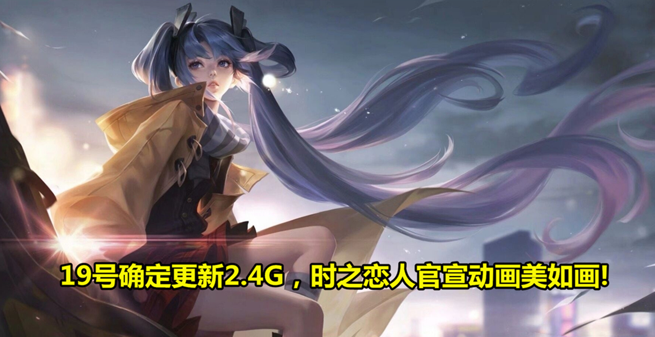[王者荣耀]19号更新2.4G，时之恋人官宣动画太美，天鹅之梦优化新消息，韩信玩家笑了