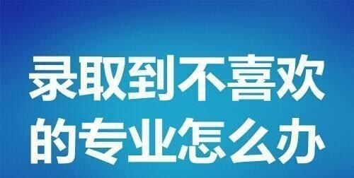 高校|被“调剂”到不喜欢的专业怎么办？不用复读，三种途径可改变！