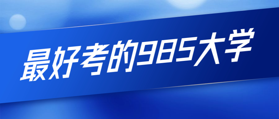湖南|这些985大学非常好考，录取分数线相对不高！