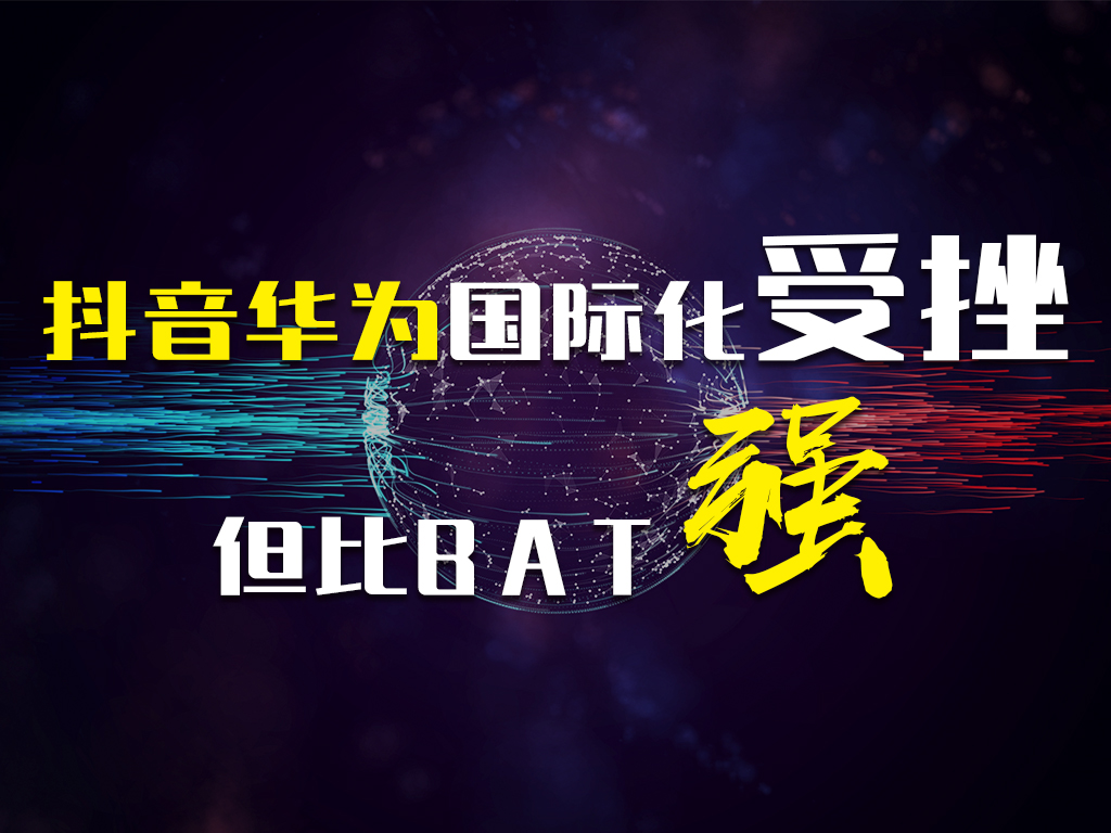 芯片|抖音华为国际化遇挫，但比BAT强
