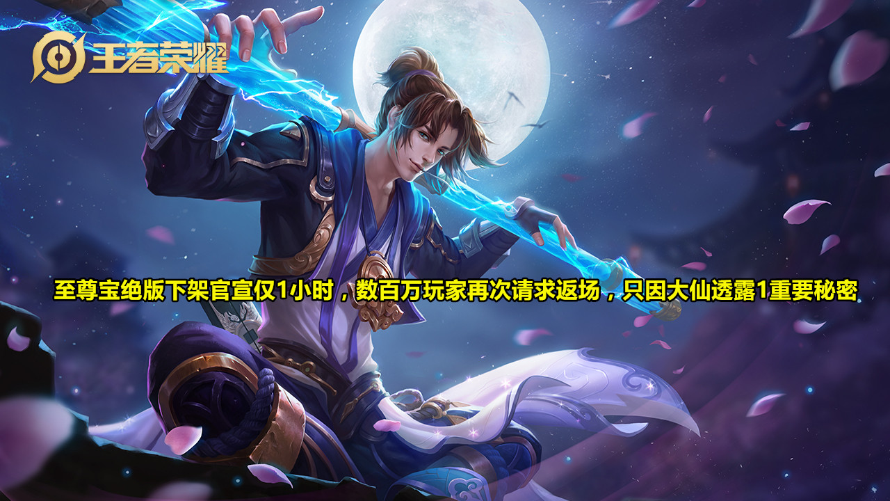 王者荣耀：至尊宝绝版下架仅1小时，数百万玩家再次请求返场，因大仙透露1重要秘密