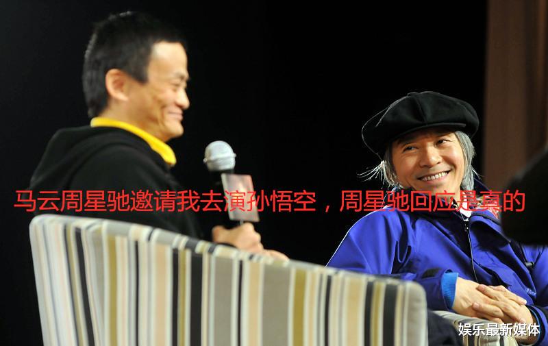 「周星驰」马云谈周星驰，邀请我去演孙悟空，周星驰回应他是真的