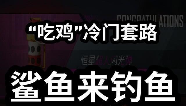：“吃鸡”最强战术-钓鱼！鲨鱼亲自来玩，冷门套路焕发新的生机
