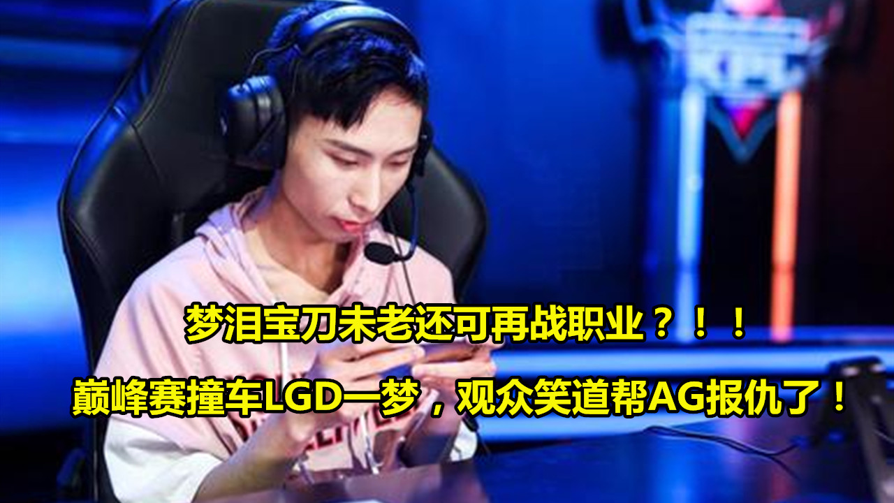 『梦泪』梦泪宝刀未老可再战职业？巅峰赛梦泪撞车一梦，观众笑：帮AG报仇了！