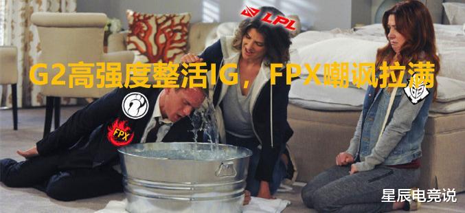 g2|G2整活嘲讽两届S赛冠军，IG与FPX输在哪引热议，或是不会野核？