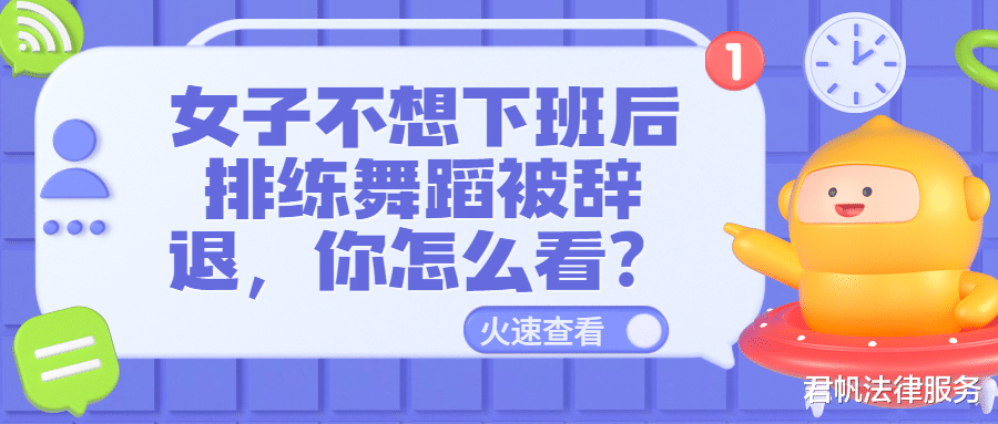 君帆法律服务 女子不想下班后排练舞蹈被辞退，你怎么看？
