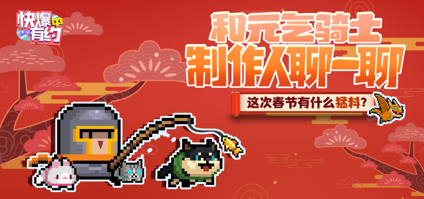 元气骑士|快爆有约丨今年春节有什么猛料？我们和《元气骑士》制作人聊了聊