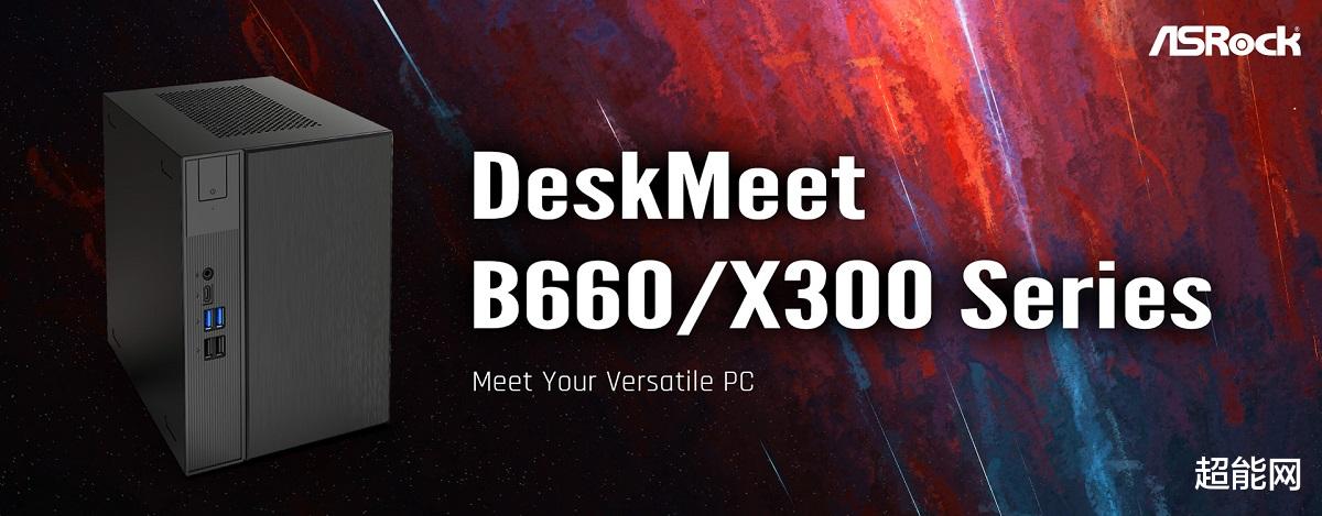 小米科技|华擎发布DeskMeet系列准系统：8公升、B660或X300平台可选