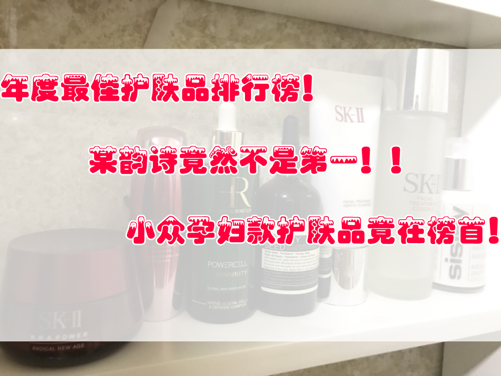 护肤品|年度护肤品排行榜！某韵诗不是第一，小众孕妇款护肤品竟在榜首！