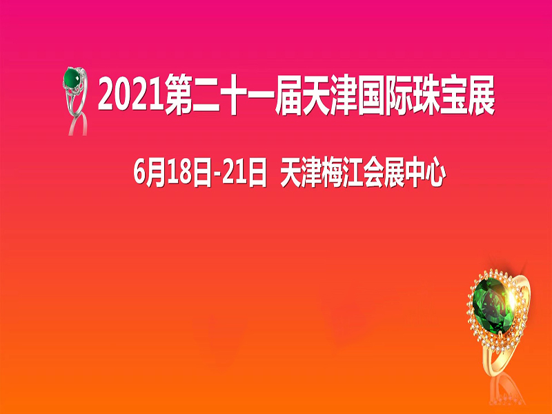 鑫展网联 2021第21届天津珠宝展将于6月18日举办，为期四天