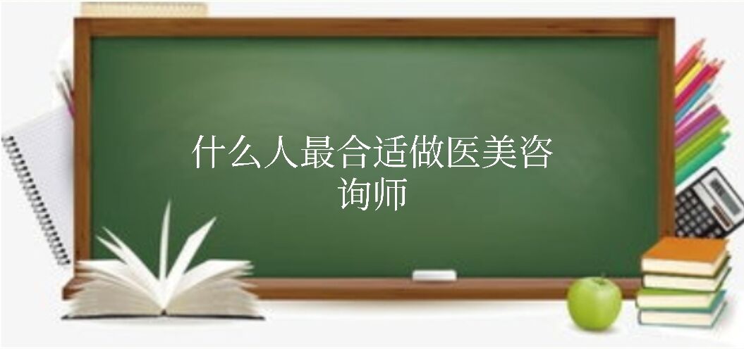 医美 做什么工作的人最适合转岗做医美咨询师?
