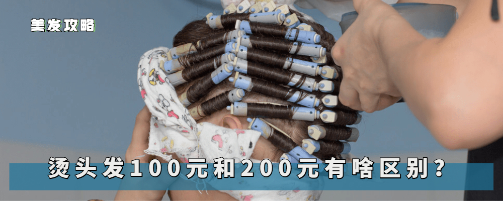 烫发 烫头发100和200元有什么区别？如何选择烫发价格，看这三点就明白