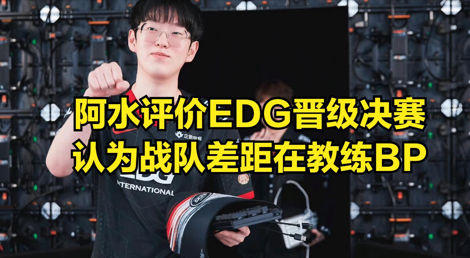 范上官|阿水评价EDG晋级决赛，感慨EDG发现了版本陷阱，LPL战队没人选过