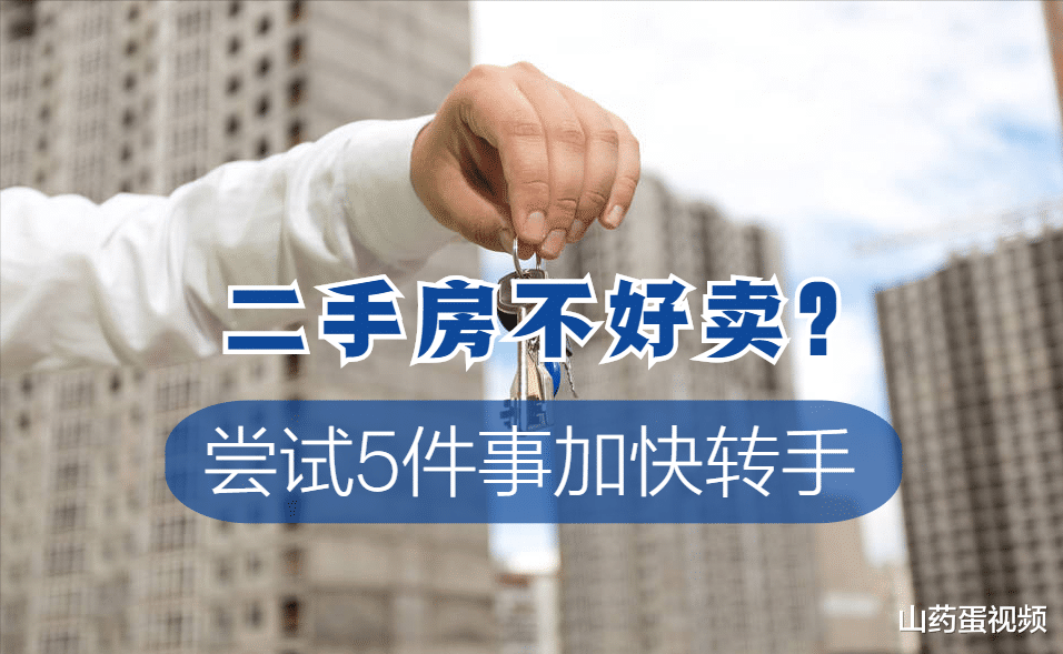 二手房|二手房不好卖，到底怎样才能快速转手？可以尝试这5个办法