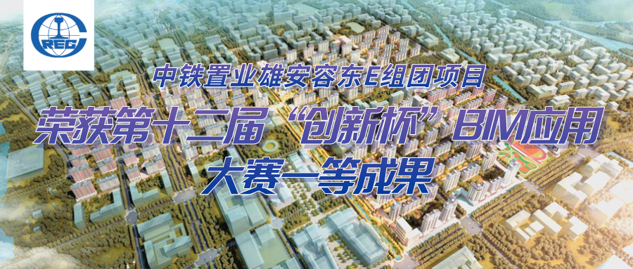 购房置业|中铁置业雄安容东E组团荣获第十二届“创新杯”BIM应用一等成果