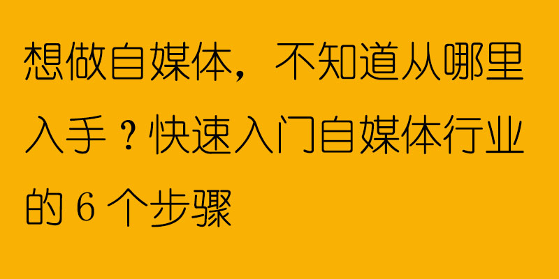 meta|想做自媒体，不知道从哪里入手？快速入门自媒体行业的6个步骤
