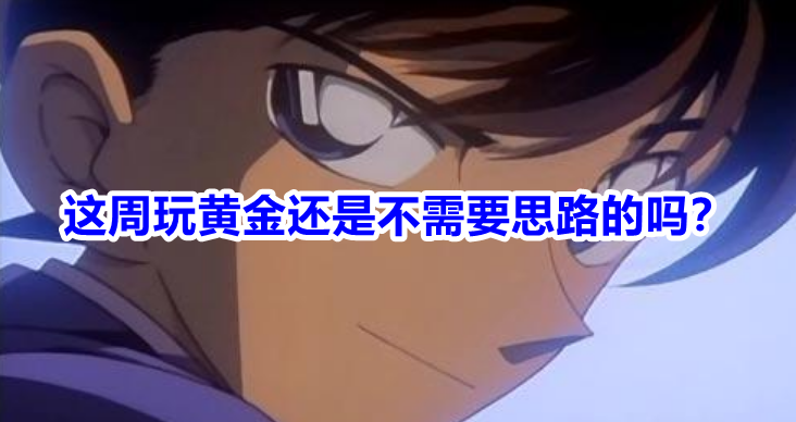 这周玩黄金还是不需要思路的吗?