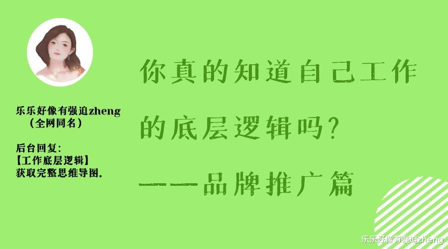 乐乐好像有强迫zheng 干货|你真的知道，自己工作的底层逻辑吗？市场营销&品牌推广篇