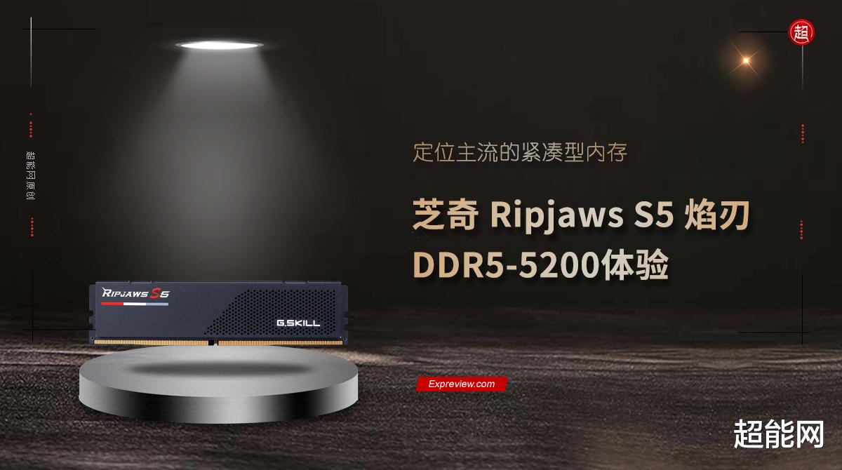 紫光|芝奇Ripjaws S5焰刃DDR5-5200体验：定位主流的紧凑型内存