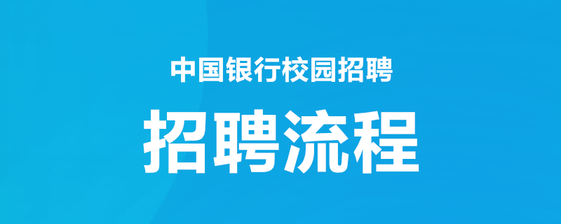 校园招聘|中国银行校园招聘流程有哪些