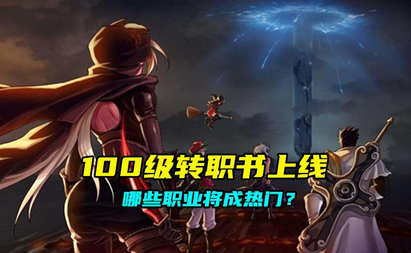 地下城与勇士|DNF:100级转职书即将上线,哪些职业将会成热门首选?