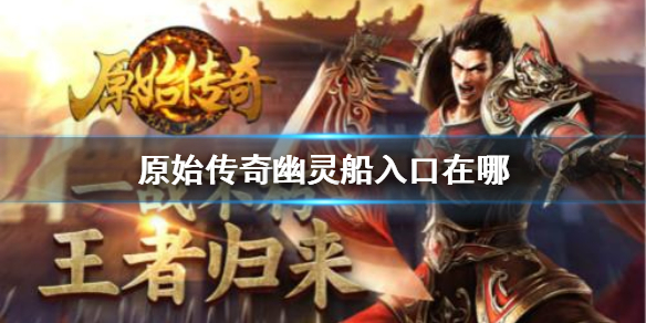 原始传奇|《原始传奇》幽灵船入口在哪 幽灵船攻略