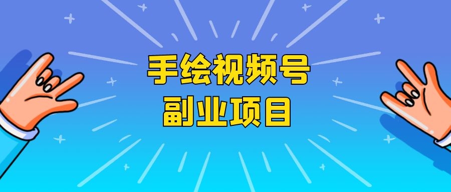 手绘|手绘视频号副业项目，适合新手自主创业