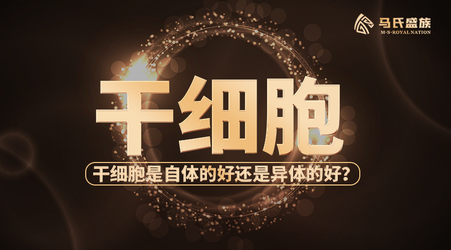 马氏盛族：干细胞是自体的好还是异体的好？