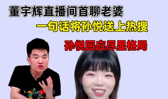 董宇辉|董宇辉直播间首聊老婆,一句话将孙悦送上热搜,孙悦回应尽显格局