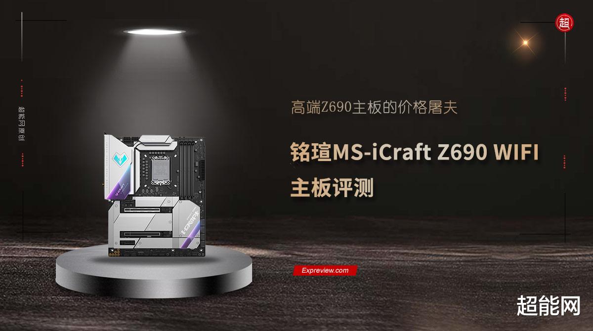 ai|铭瑄MS-iCraft Z690 WIFI主板评测:高端Z690主板的价格屠夫