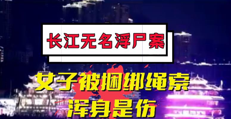2018年,长江“无名浮尸案”:女子私密部位被砍,浑身伤痕为哪般