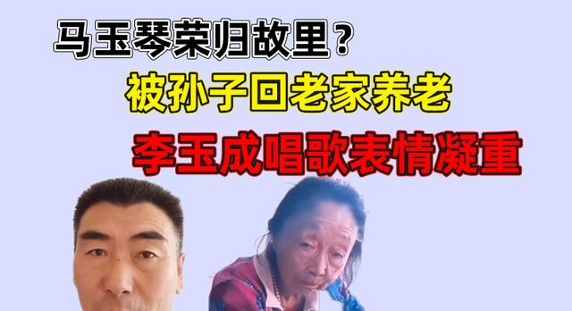 李玉成|马玉琴荣归故里？被孙子接回老家养老，李玉成唱歌表情凝重