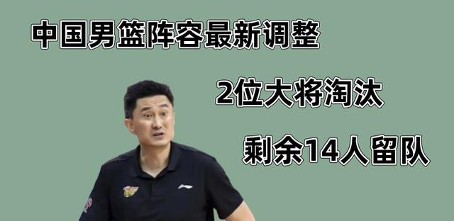 中国男篮|中国男篮阵容新调整，2位大将被淘汰，剩余14人留队