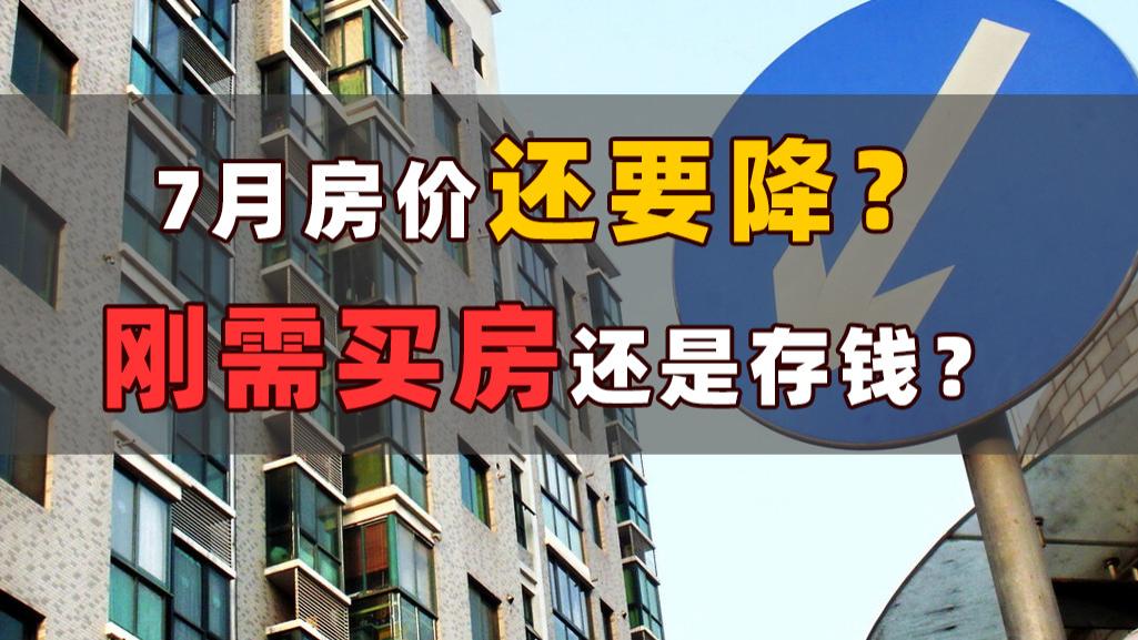 房价|7月房价会继续下降吗？5个信号已经出现，该买房还是存钱？