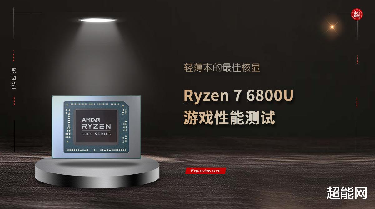 CPU|Ryzen 7 6800U游戏性能测试：轻薄本的最佳核显