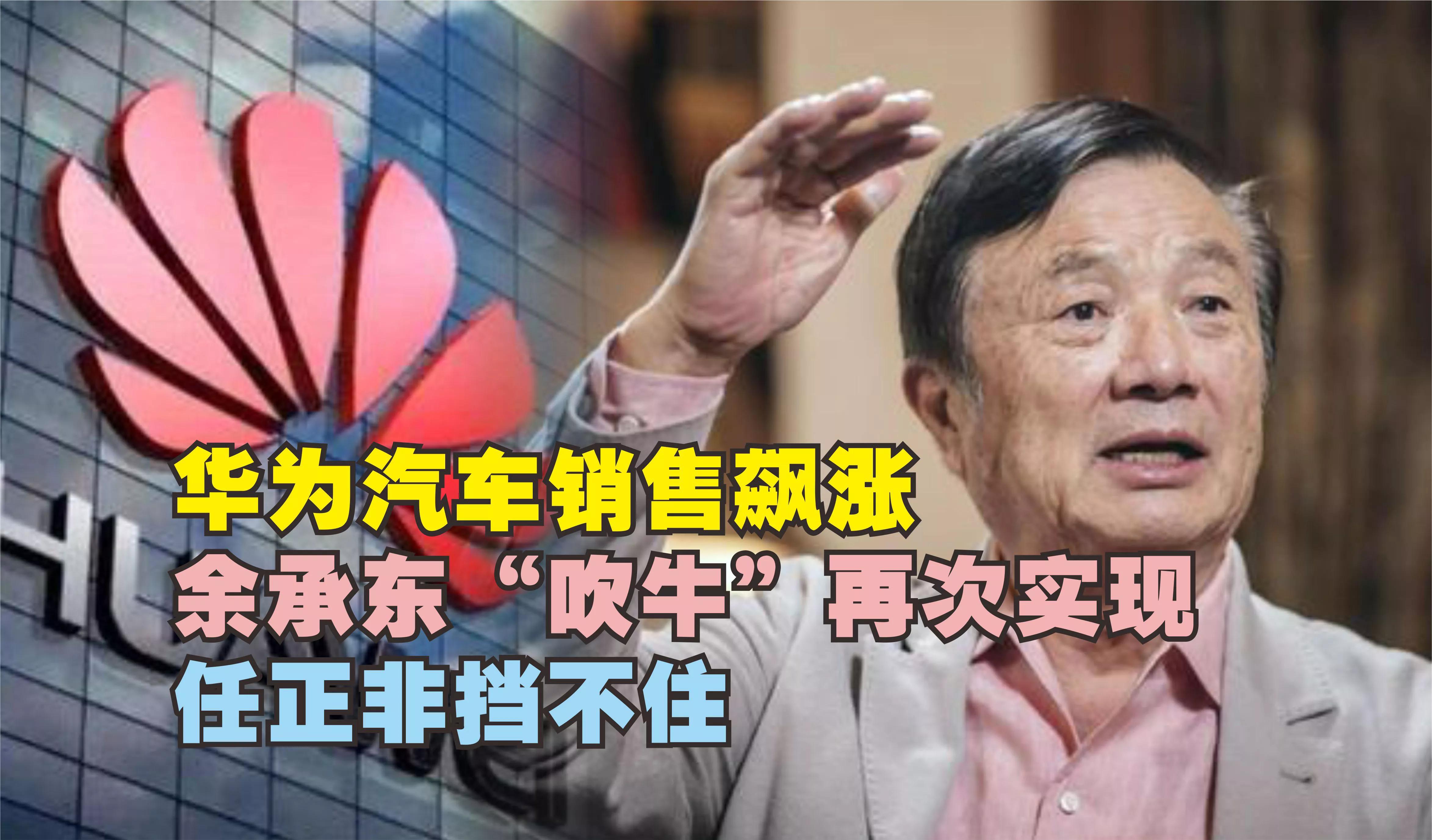 华为|华为汽车销售飙涨!余承东“吹牛”再次实现?任正非拦不住