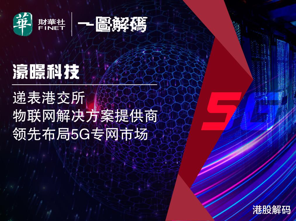 黄子韬|一图解码：濠暻科技递表港交所 物联网解决方案提供商 领先布局5G专网市场
