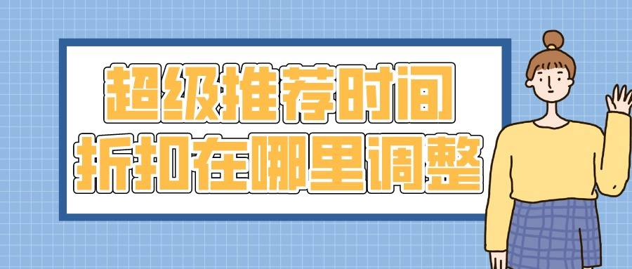 淘宝|弘辽科技：超级推荐时间折扣在哪里调整？