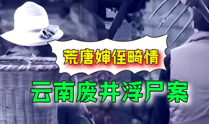 2014年,云南“废井浮尸案”:一段荒唐“婶侄畸情”引发情杀案