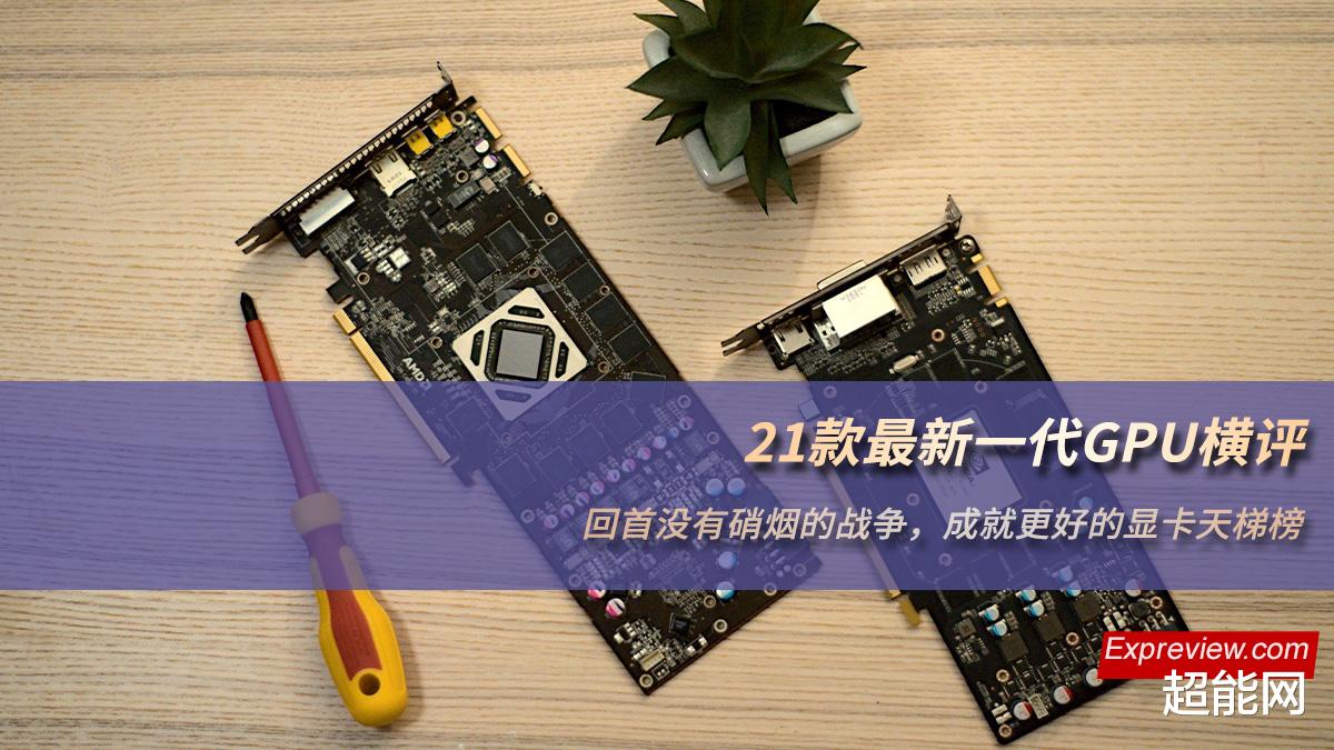 显卡|21款最新一代GPU横评：回首没有硝烟的战争，成就更好的显卡天梯榜