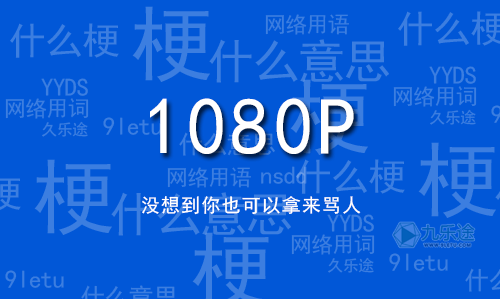 腾讯|1080P是什么意思网路用语，为什么是骂人的