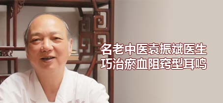 耳鸣|名老中医袁振斌医生巧治瘀血阻窍型耳鸣