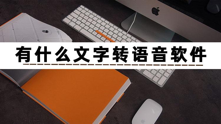 哪个软件可以文字转语音？这些好用的转换软件分享给你