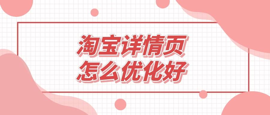 淘宝|弘辽科技：淘宝详情页怎么优化好？优化有何技巧？