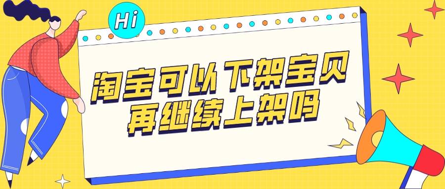 宝贝|弘辽科技：淘宝可以下架宝贝再继续上架吗再继续上架会影响权重吗