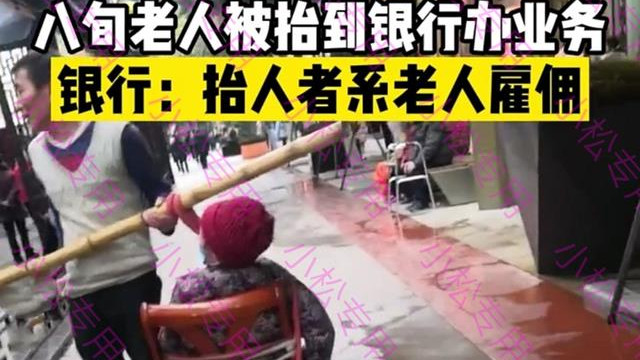 四川：80岁老人被抬着去银行转账引发热议，银行：那两个人是棒棒