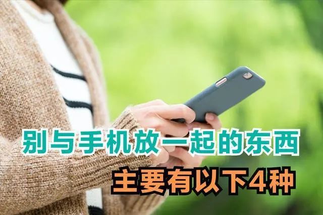 |不能与手机放在一起的东西,主要有以下4种,建议给家人看